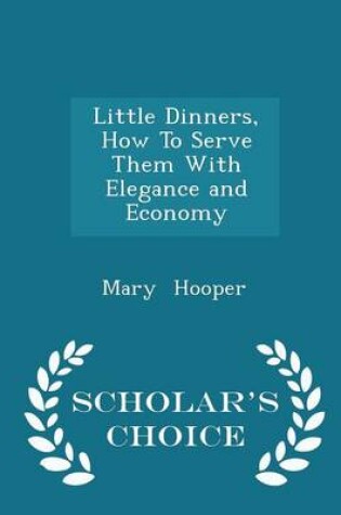 Cover of Little Dinners, How to Serve Them with Elegance and Economy - Scholar's Choice Edition