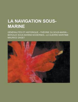 Book cover for La Navigation Sous-Marine; Generalites Et Historique.--Theorie Du Sous-Marin.--Bateaux Sous-Marins Modernes.--La Guerre Maritime