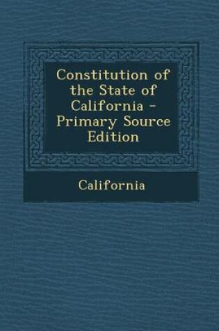Cover of Constitution of the State of California - Primary Source Edition