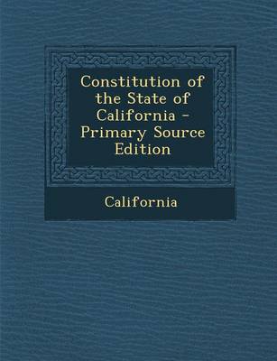 Book cover for Constitution of the State of California - Primary Source Edition