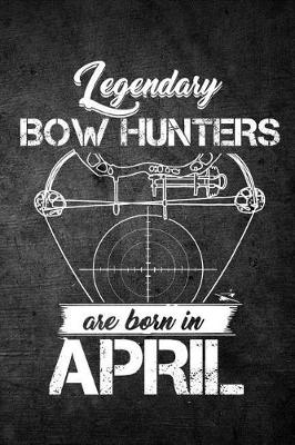 Book cover for Legendary Bow Hunters Are Born In April