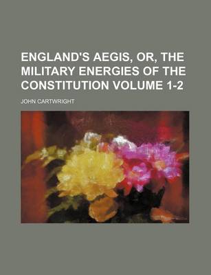 Book cover for England's Aegis, Or, the Military Energies of the Constitution Volume 1-2