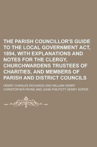 Cover of The Parish Councillor's Guide to the Local Government ACT, 1894, with Explanations and Notes for the Clergy, Churchwardens Trustees of Charities, and