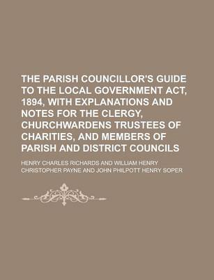 Book cover for The Parish Councillor's Guide to the Local Government ACT, 1894, with Explanations and Notes for the Clergy, Churchwardens Trustees of Charities, and