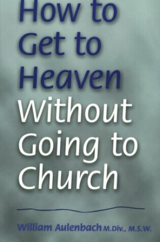 Cover of How to Get to Heaven Without Going to Church