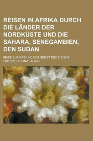 Cover of Reisen in Afrika Durch Die Lander Der Nordkuste Und Die Sahara, Senegambien, Den Sudan; Durch Die Lander Der Nordkuste Und Die Sahara, Senegambien, Den Sudan, Beide Guinea's Und Das Gebiet Des Sudens