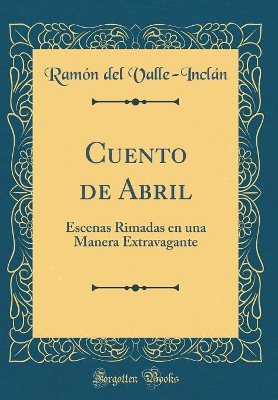 Book cover for Cuento de Abril: Escenas Rimadas en una Manera Extravagante (Classic Reprint)