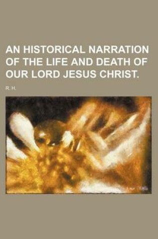 Cover of An Historical Narration of the Life and Death of Our Lord Jesus Christ.