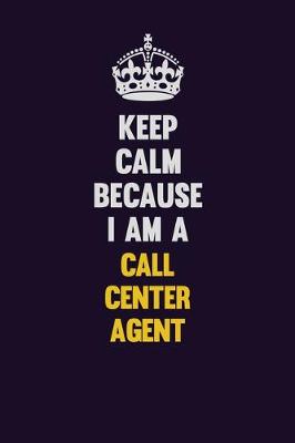 Book cover for Keep Calm Because I Am A Call Center Agent