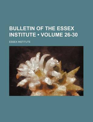 Book cover for Bulletin of the Essex Institute (Volume 26-30)