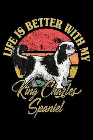Cover of Life Is Better With My King Charles Spaniel