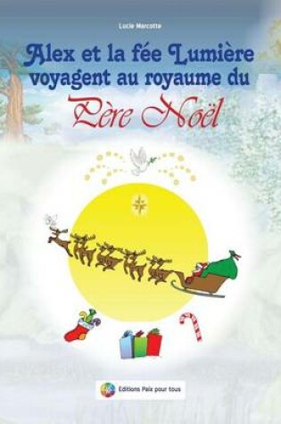 Cover of Alex Et La Fee Lumiere Voyagent Au Royaume Du Pere Noel