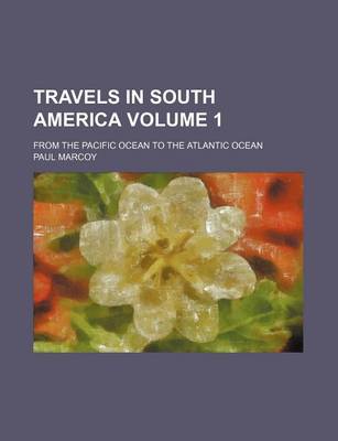 Book cover for Travels in South America Volume 1; From the Pacific Ocean to the Atlantic Ocean