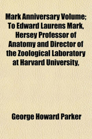 Cover of Mark Anniversary Volume; To Edward Laurens Mark, Hersey Professor of Anatomy and Director of the Zoological Laboratory at Harvard University,