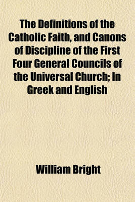 Book cover for The Definitions of the Catholic Faith, and Canons of Discipline of the First Four General Councils of the Universal Church; In Greek and English