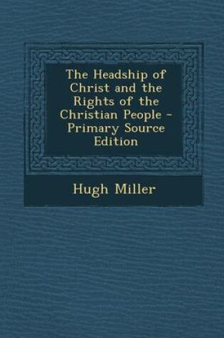 Cover of The Headship of Christ and the Rights of the Christian People - Primary Source Edition