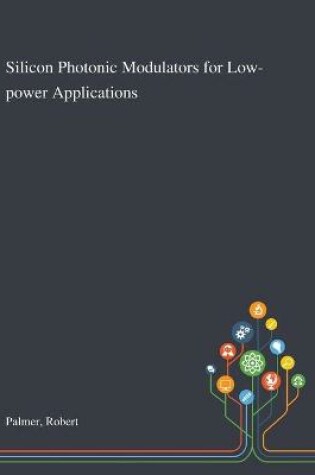 Cover of Silicon Photonic Modulators for Low-power Applications