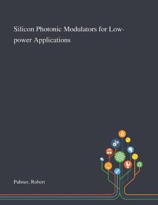 Book cover for Silicon Photonic Modulators for Low-power Applications