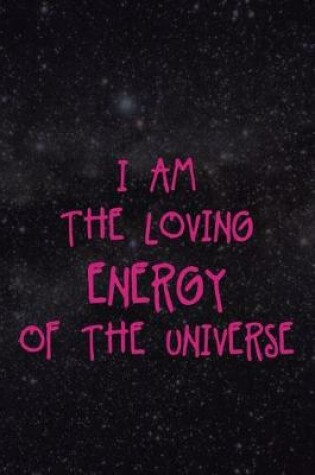 Cover of I Am The Loving Energy Of The Universe