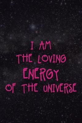 Book cover for I Am The Loving Energy Of The Universe