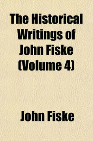 Cover of The Historical Writings of John Fiske (Volume 4); Old Virginia and Her Neighbours