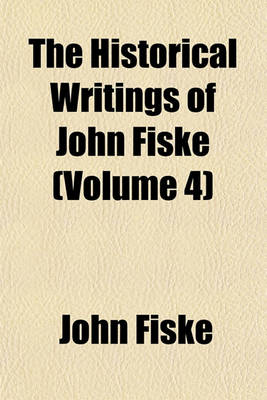 Book cover for The Historical Writings of John Fiske (Volume 4); Old Virginia and Her Neighbours