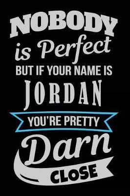 Book cover for Nobody Is Perfect But If Your Name Is Jordan You're Pretty Darn Close