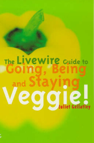 Cover of The Livewire Guide to Going, Being and Staying Veggie!