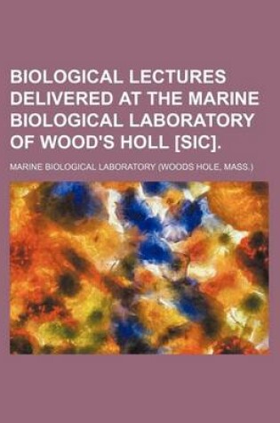 Cover of Biological Lectures Delivered at the Marine Biological Laboratory of Wood's Holl [Sic].