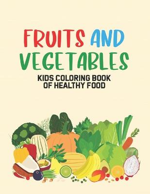 Book cover for Fruits And Vegetables Kids Coloring Book Of Healthy Food