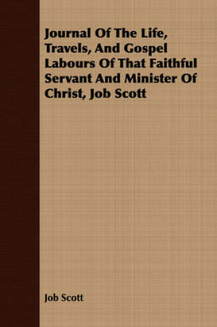 Cover of Journal Of The Life, Travels, And Gospel Labours Of That Faithful Servant And Minister Of Christ, Job Scott