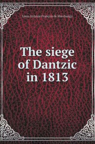Cover of The siege of Dantzic in 1813