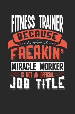 Book cover for Fitness Trainer Because Freakin' Miracle Worker Is Not an Official Job Title