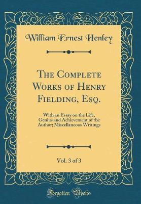 Book cover for The Complete Works of Henry Fielding, Esq., Vol. 3 of 3: With an Essay on the Life, Genius and Achievement of the Author; Miscellaneous Writings (Classic Reprint)