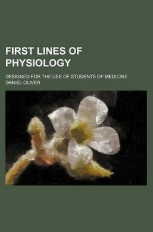 Cover of First Lines of Physiology; Designed for the Use of Students of Medicine