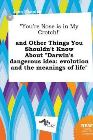 Cover of You're Nose Is in My Crotch! and Other Things You Shouldn't Know about Darwin's Dangerous Idea