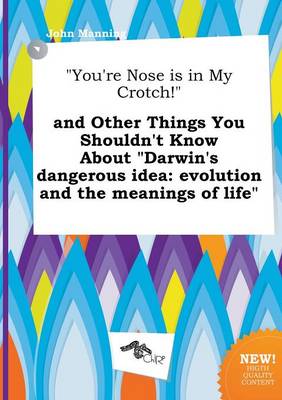 Book cover for You're Nose Is in My Crotch! and Other Things You Shouldn't Know about Darwin's Dangerous Idea