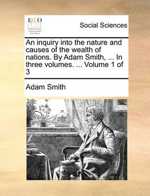Book cover for An Inquiry Into the Nature and Causes of the Wealth of Nations. by Adam Smith, ... in Three Volumes. ... Volume 1 of 3