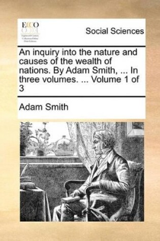 Cover of An inquiry into the nature and causes of the wealth of nations. By Adam Smith, ... In three volumes. ... Volume 1 of 3