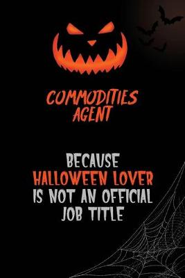 Book cover for Commodities agent Because Halloween Lover Is Not An Official Job Title