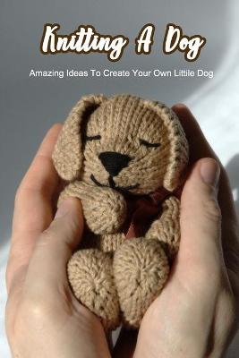 Book cover for Knitting A Dog