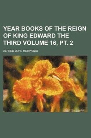 Cover of Year Books of the Reign of King Edward the Third Volume 16, PT. 2