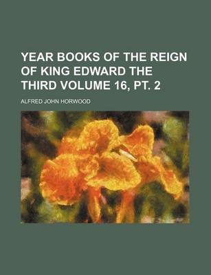 Book cover for Year Books of the Reign of King Edward the Third Volume 16, PT. 2