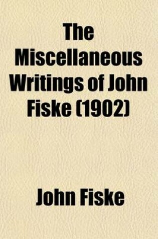 Cover of The Miscellaneous Writings of John Fiske (Volume 2); Outlines of Cosmic Philosophy. with Many Portraits of Illustrious Philosophers, Scientists, and Other Men of Note