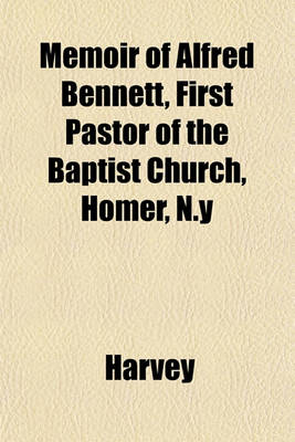 Book cover for Memoir of Alfred Bennett, First Pastor of the Baptist Church, Homer, N.y