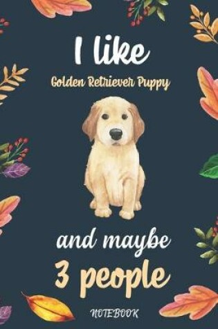 Cover of I like Golden Retriever Puppy And Maybe 3 People