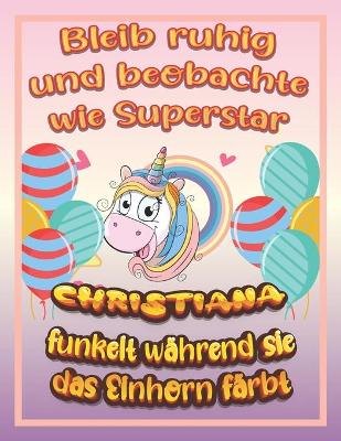 Book cover for Bleib ruhig und beobachte wie Superstar Christiana funkelt wahrend sie das Einhorn farbt