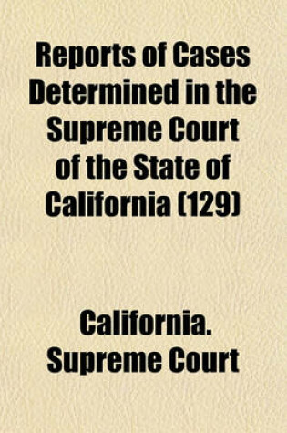 Cover of Reports of Cases Determined in the Supreme Court of the State of California (Volume 129)