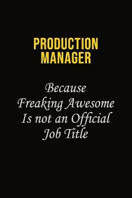 Book cover for Production Manager Because Freaking Awesome Is Not An Official Job Title