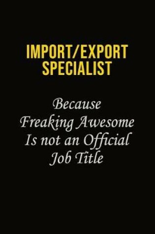 Cover of Import/Export Specialist Because Freaking Awesome Is Not An Official Job Title